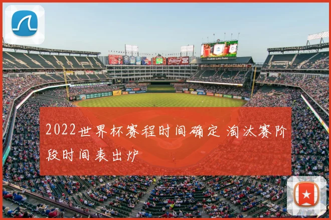 2022世界杯赛程时间确定 淘汰赛阶段时间表出炉