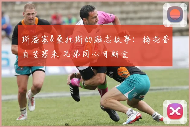 斯潘塞&桑托斯的励志故事:梅花香自苦寒来 兄弟同心可断金