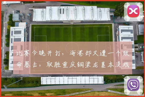 比赛今晚开打，海港却又遭一个致命暴击，取胜重庆铜梁龙基本没戏_莱昂纳多_上海_中超